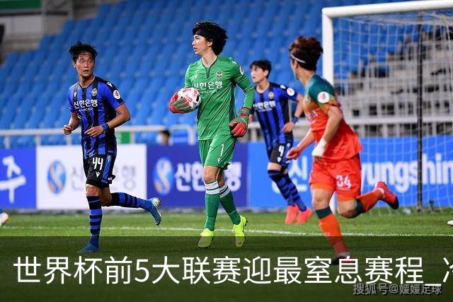世界杯前5大联赛迎最窒息赛程 冷门迭爆或成常态